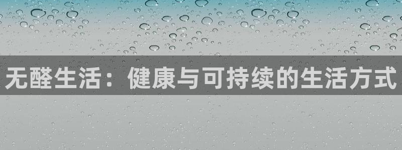 意昂5(KGAME)平台几年了：无醛生活：健康与可持续的生活