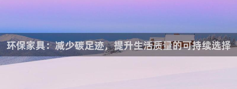 意昂5(KGAME)平台专用通道：环保家具：减少碳足迹，提升