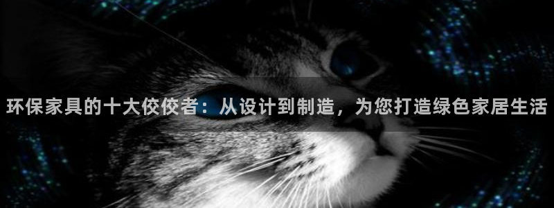 意昂5(KGAME)平台官网：环保家具的十大佼佼者：从设计到